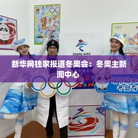新华网独家报道冬奥会：冬奥主新闻中心 