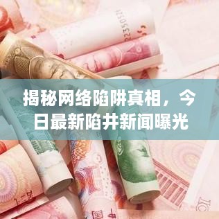 揭秘网络陷阱真相，今日最新陷井新闻曝光视频，警惕网络风险！