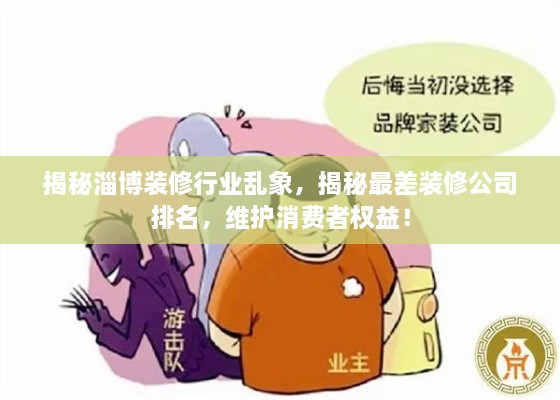 揭秘淄博装修行业乱象，揭秘最差装修公司排名，维护消费者权益！