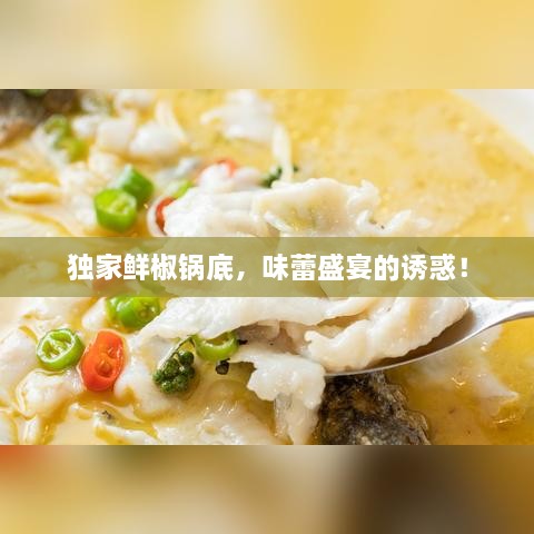 独家鲜椒锅底，味蕾盛宴的诱惑！