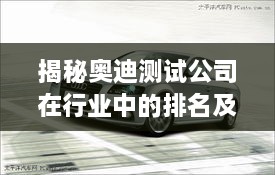 揭秘奥迪测试公司在行业中的排名及巨大影响力