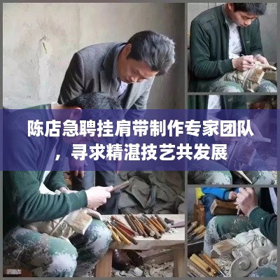陈店急聘挂肩带制作专家团队，寻求精湛技艺共发展