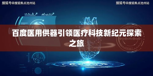 百度医用供器引领医疗科技新纪元探索之旅