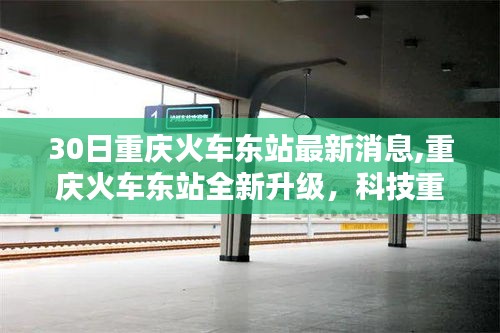 重庆火车东站全新升级亮点揭秘，科技重塑出行体验，未来30日抢先看！