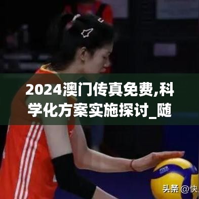 2024澳门传真免费,科学化方案实施探讨_随意版14.816