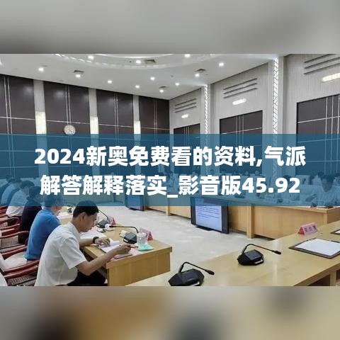 2024新奥免费看的资料,气派解答解释落实_影音版45.922