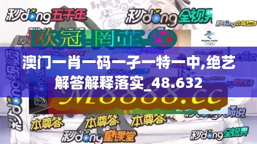 澳门一肖一码一孑一特一中,绝艺解答解释落实_48.632