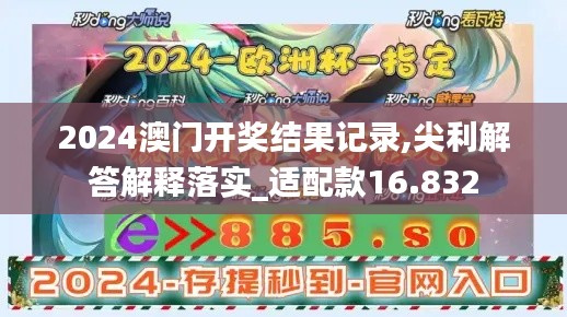 2024澳门开奖结果记录,尖利解答解释落实_适配款16.832