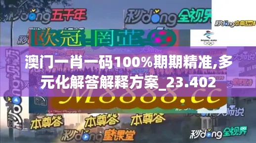 澳门一肖一码100%期期精准,多元化解答解释方案_23.402