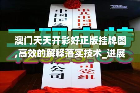 澳门天天开彩好正版挂牌图,高效的解释落实技术_进展版72.024