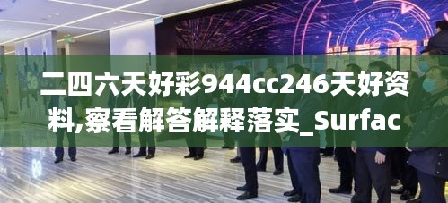 二四六天好彩944cc246天好资料,察看解答解释落实_Surface21.998