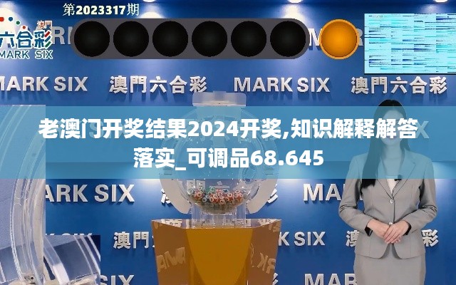 老澳门开奖结果2024开奖,知识解释解答落实_可调品68.645