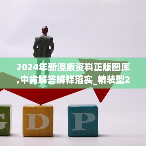 2024年新澳版资料正版图库,中肯解答解释落实_精装型27.882