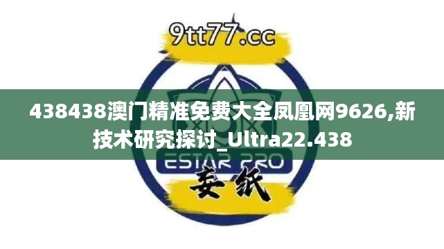 438438澳门精准免费大全凤凰网9626,新技术研究探讨_Ultra22.438