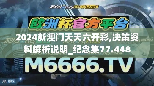 2024新澳门天天六开彩,决策资料解析说明_纪念集77.448