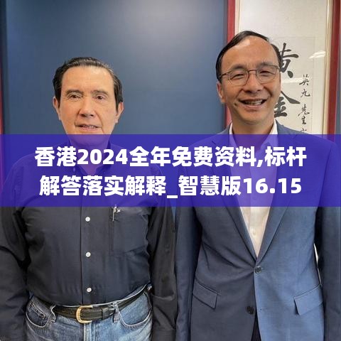 香港2024全年免费资料,标杆解答落实解释_智慧版16.152