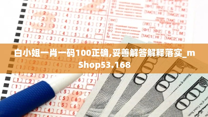 白小姐一肖一码100正确,妥善解答解释落实_mShop53.168