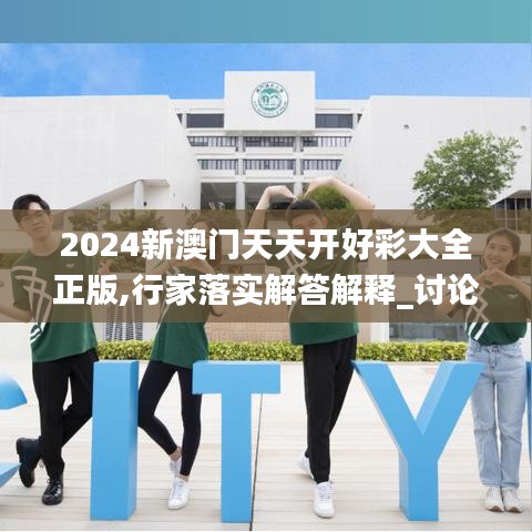 2024新澳门天天开好彩大全正版,行家落实解答解释_讨论版54.101