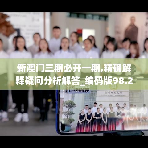 新澳门三期必开一期,精确解释疑问分析解答_编码版98.227