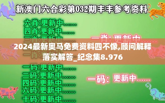 2024最新奥马免费资料四不像,顾问解释落实解答_纪念集8.976