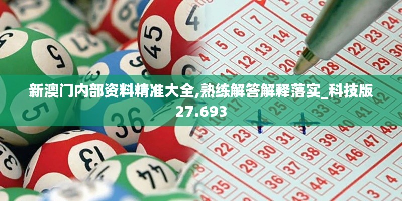 新澳门内部资料精准大全,熟练解答解释落实_科技版27.693