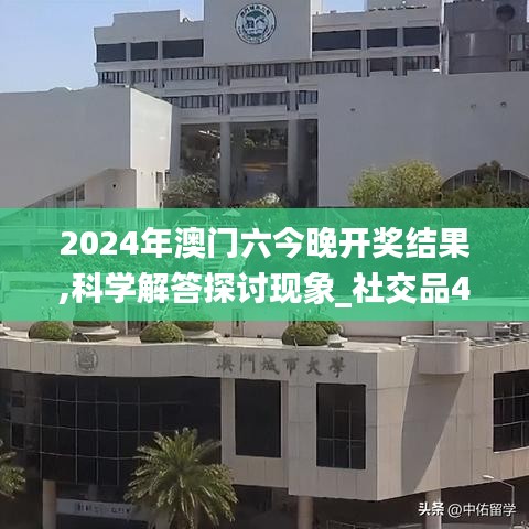 2024年澳门六今晚开奖结果,科学解答探讨现象_社交品44.564