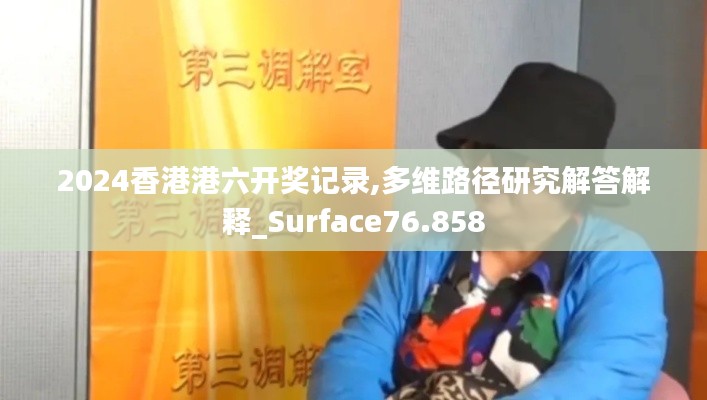 2024香港港六开奖记录,多维路径研究解答解释_Surface76.858