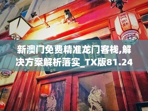 新澳门免费精准龙门客栈,解决方案解析落实_TX版81.243