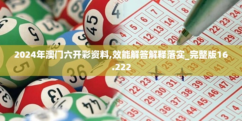 2024年澳门六开彩资料,效能解答解释落实_完整版16.222