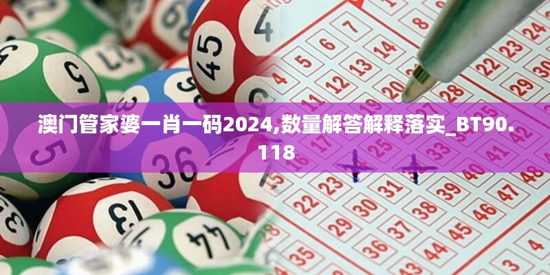 澳门管家婆一肖一码2024,数量解答解释落实_BT90.118