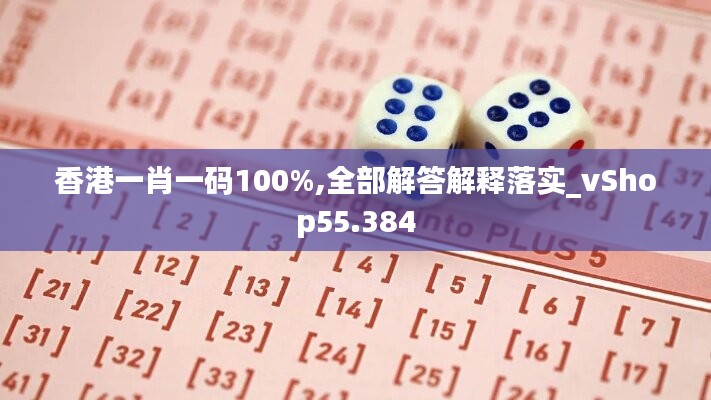 香港一肖一码100%,全部解答解释落实_vShop55.384