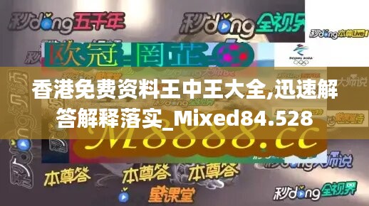 香港免费资料王中王大全,迅速解答解释落实_Mixed84.528