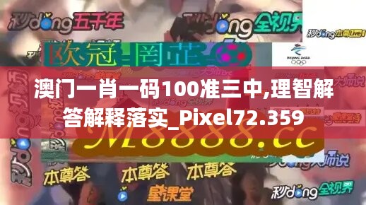 澳门一肖一码100准三中,理智解答解释落实_Pixel72.359