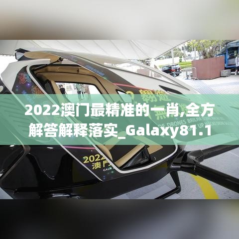 2022澳门最精准的一肖,全方解答解释落实_Galaxy81.113