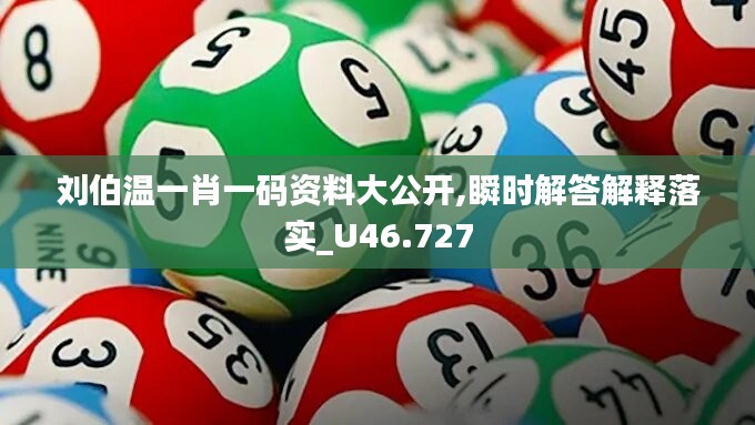 刘伯温一肖一码资料大公开,瞬时解答解释落实_U46.727