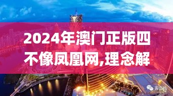 2024年澳门正版四不像凤凰网,理念解答解释落实_android33.144