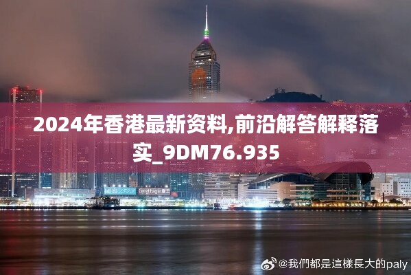 2024年香港最新资料,前沿解答解释落实_9DM76.935