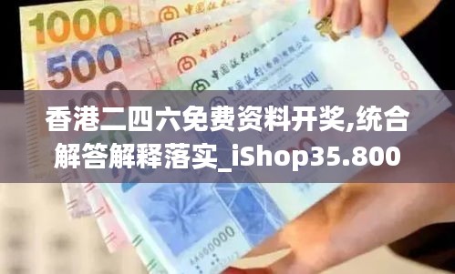 香港二四六免费资料开奖,统合解答解释落实_iShop35.800