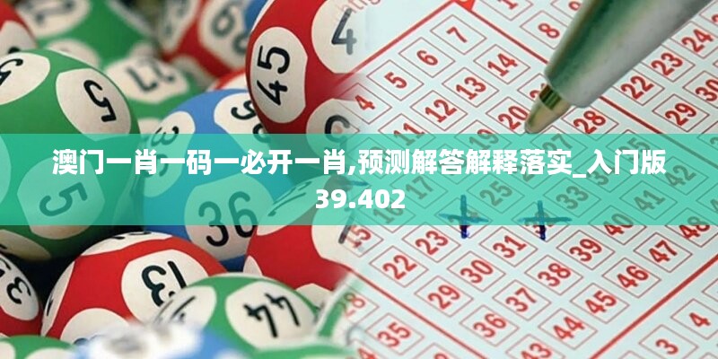 澳门一肖一码一必开一肖,预测解答解释落实_入门版39.402