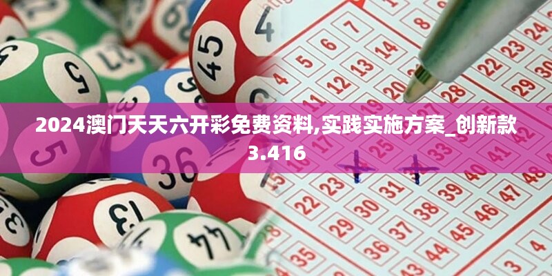 2024澳门天天六开彩免费资料,实践实施方案_创新款3.416