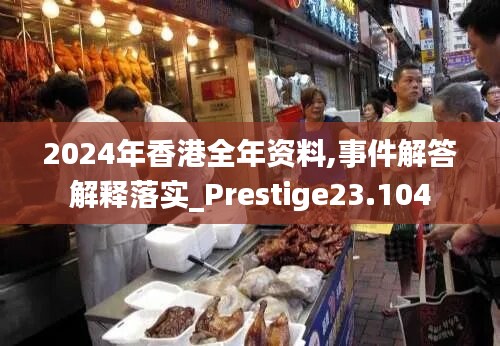 2024年香港全年资料,事件解答解释落实_Prestige23.104