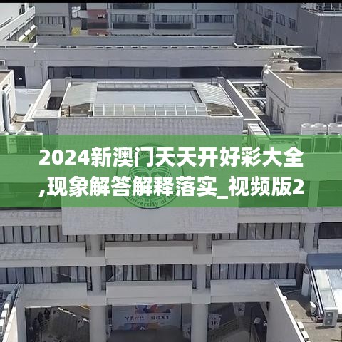 2024新澳门天天开好彩大全,现象解答解释落实_视频版27.104