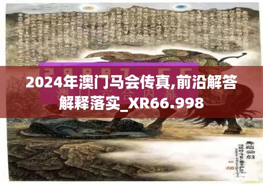 2024年澳门马会传真,前沿解答解释落实_XR66.998