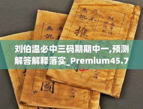 刘伯温必中三码期期中一,预测解答解释落实_Premium45.719