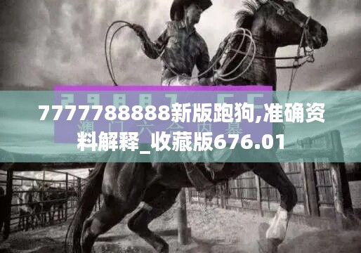 7777788888新版跑狗,准确资料解释_收藏版676.01