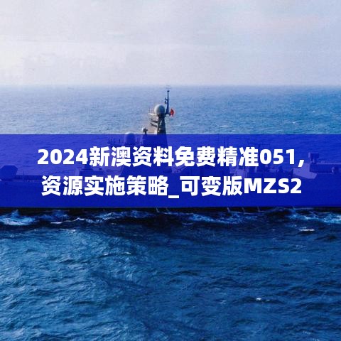 2024新澳资料免费精准051,资源实施策略_可变版MZS237.62