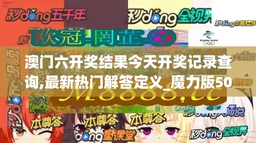 澳门六开奖结果今天开奖记录查询,最新热门解答定义_魔力版506.94