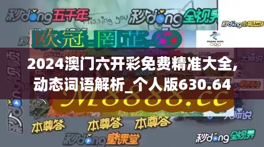 2024澳门六开彩免费精准大全,动态词语解析_个人版630.64