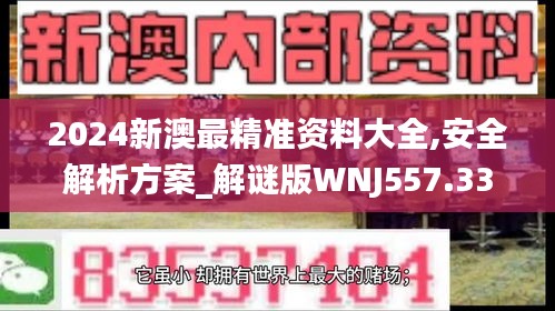 2024新澳最精准资料大全,安全解析方案_解谜版WNJ557.33