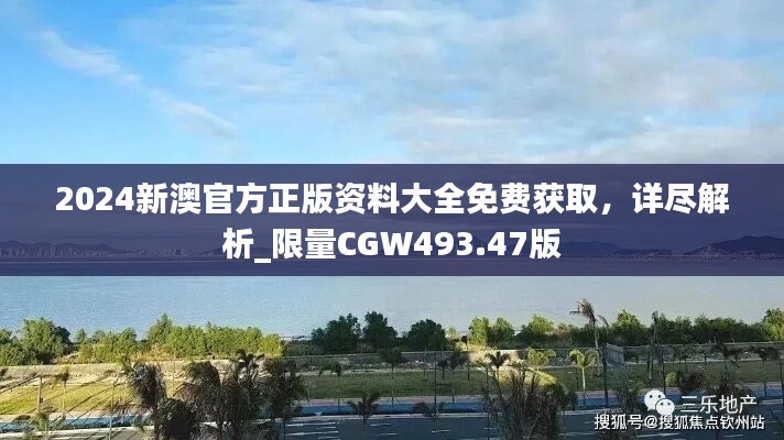 2024新澳官方正版资料大全免费获取，详尽解析_限量CGW493.47版